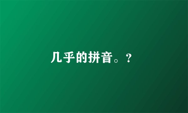 几乎的拼音。？