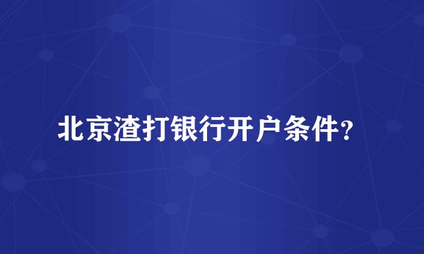 北京渣打银行开户条件？