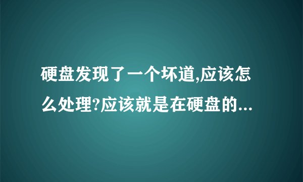 硬盘发现了一个坏道,应该怎么处理?应该就是在硬盘的开始部分。