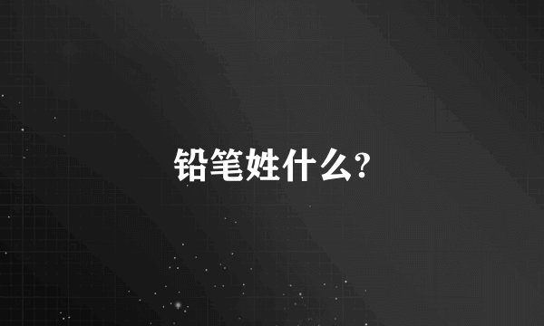 铅笔姓什么?