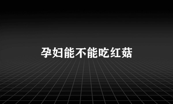 孕妇能不能吃红菇