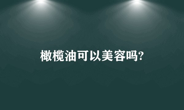 橄榄油可以美容吗?
