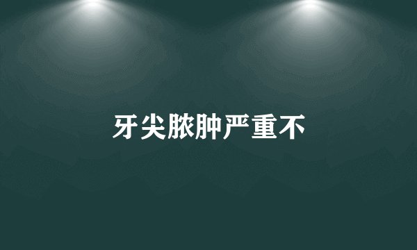 牙尖脓肿严重不