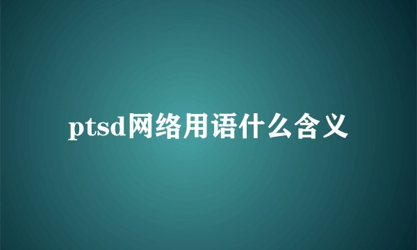 ptsd网络用语什么含义