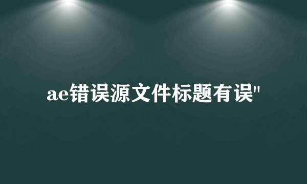ae错误源文件标题有误