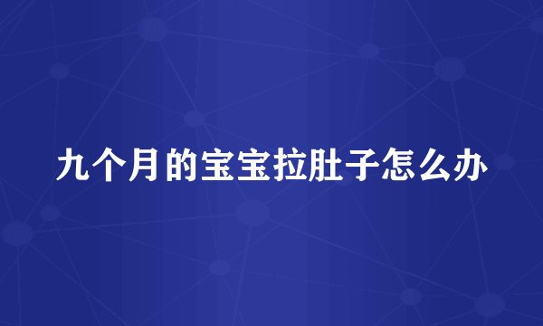 九个月的宝宝拉肚子怎么办