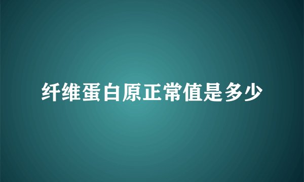 纤维蛋白原正常值是多少