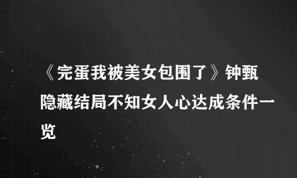 《完蛋我被美女包围了》钟甄隐藏结局不知女人心达成条件一览