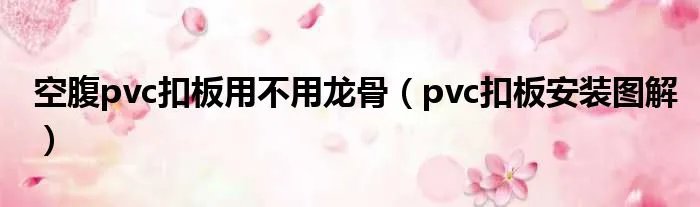 空腹pvc扣板用不用龙骨（pvc扣板安装图解）