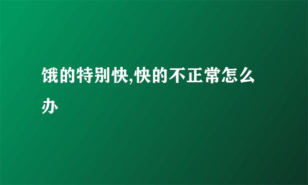 饿的特别快,快的不正常怎么办