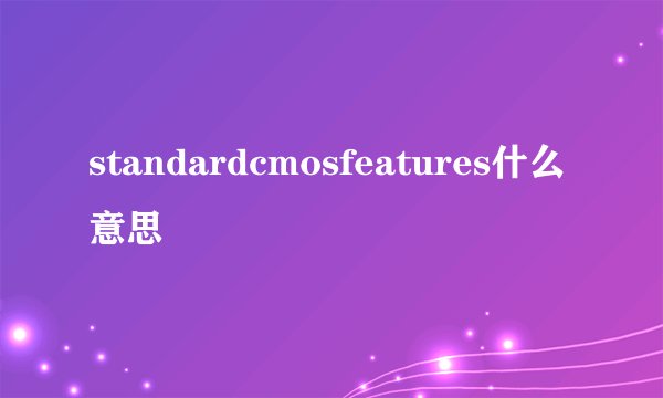 standardcmosfeatures什么意思