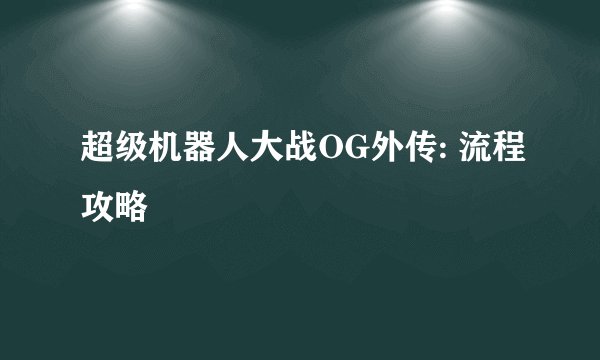 超级机器人大战OG外传: 流程攻略