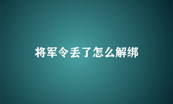将军令丢了怎么解绑