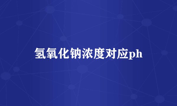 氢氧化钠浓度对应ph