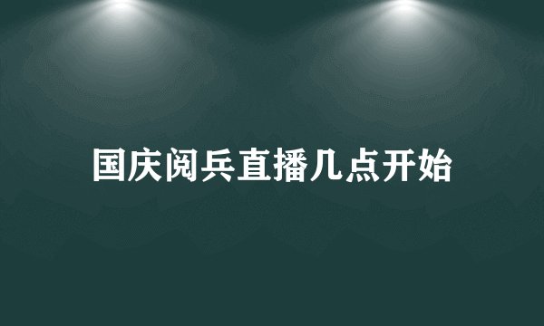 国庆阅兵直播几点开始