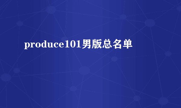 produce101男版总名单