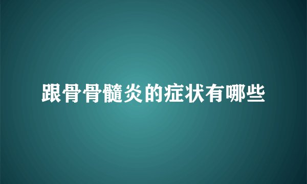 跟骨骨髓炎的症状有哪些