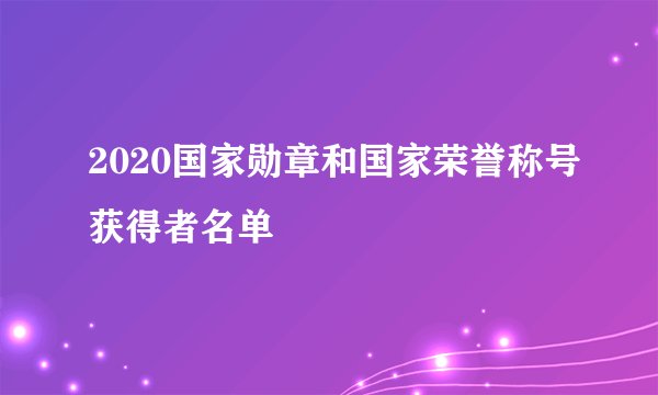 2020国家勋章和国家荣誉称号获得者名单