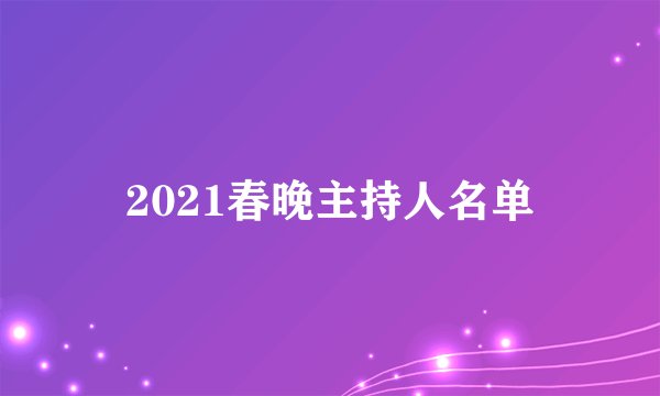 2021春晚主持人名单