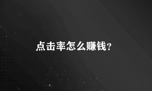 点击率怎么赚钱？