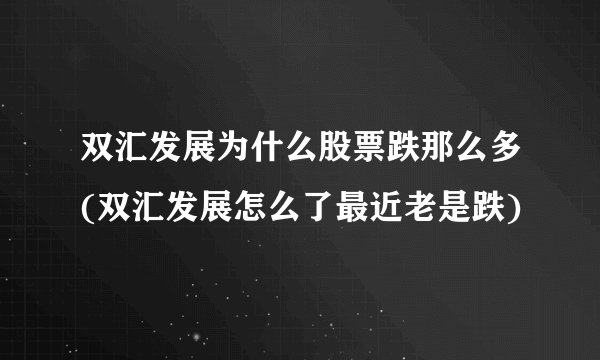 双汇发展为什么股票跌那么多(双汇发展怎么了最近老是跌)