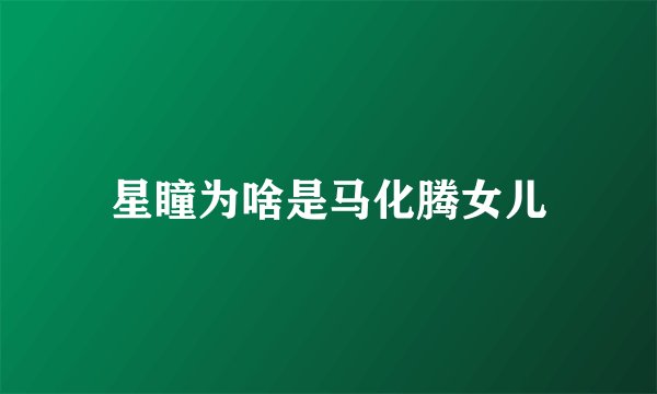 星瞳为啥是马化腾女儿