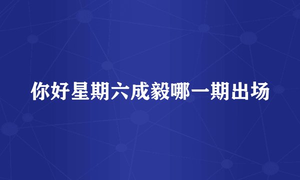 你好星期六成毅哪一期出场