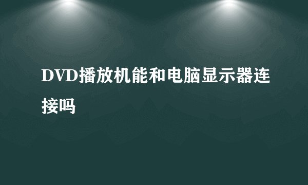 DVD播放机能和电脑显示器连接吗
