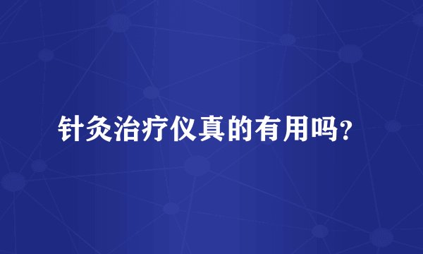 针灸治疗仪真的有用吗？