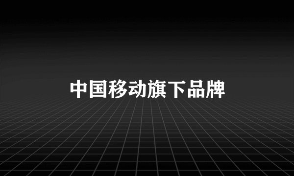 中国移动旗下品牌