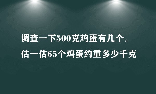 调查一下500克鸡蛋有几个。估一估65个鸡蛋约重多少千克