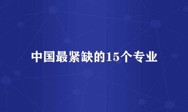 中国最紧缺的15个专业