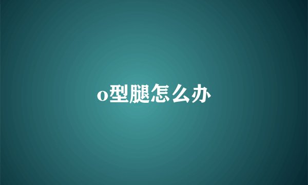 o型腿怎么办