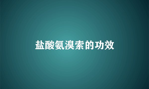 盐酸氨溴索的功效