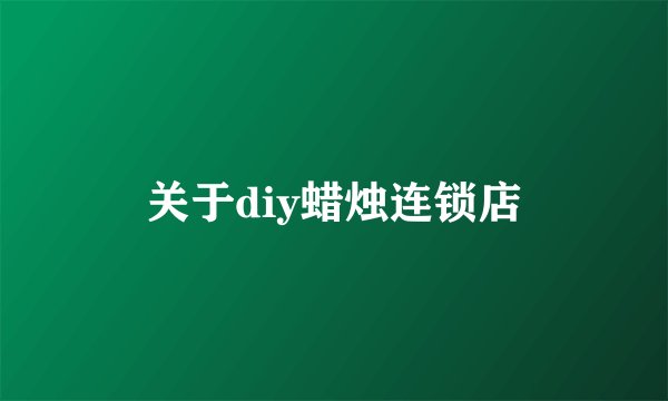 关于diy蜡烛连锁店