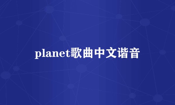 planet歌曲中文谐音