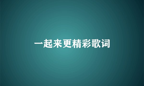 一起来更精彩歌词