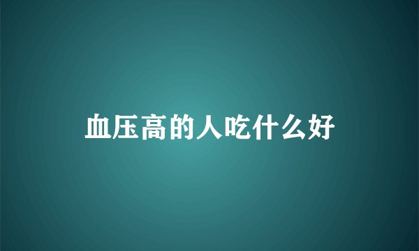血压高的人吃什么好