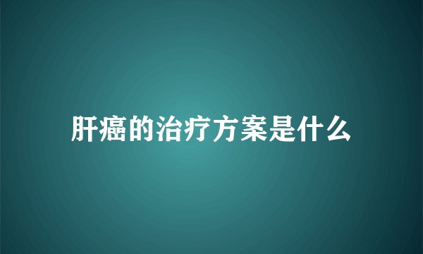 肝癌的治疗方案是什么
