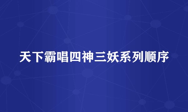 天下霸唱四神三妖系列顺序