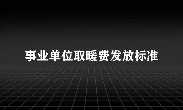 事业单位取暖费发放标准