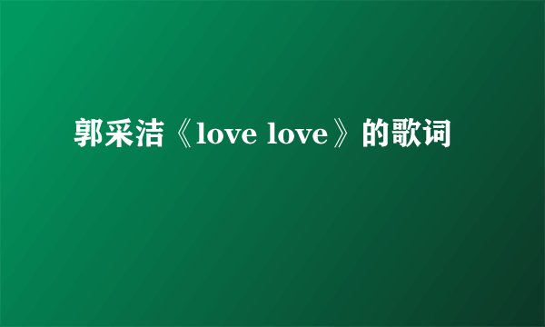 郭采洁《love love》的歌词
