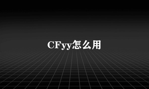 CFyy怎么用