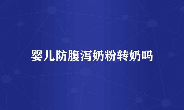 婴儿防腹泻奶粉转奶吗