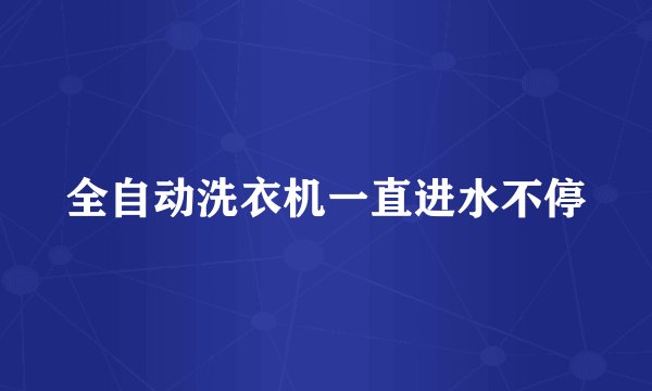 全自动洗衣机一直进水不停
