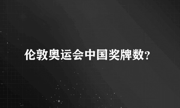伦敦奥运会中国奖牌数？