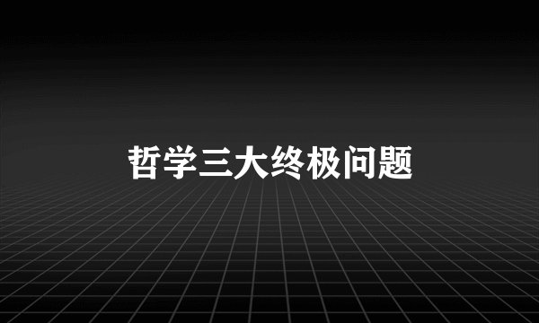 哲学三大终极问题