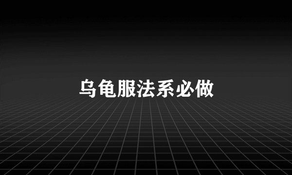 乌龟服法系必做
