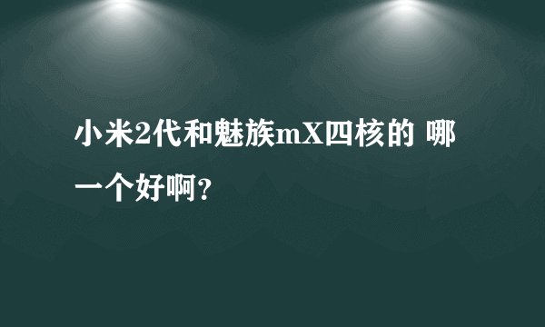 小米2代和魅族mX四核的 哪一个好啊？