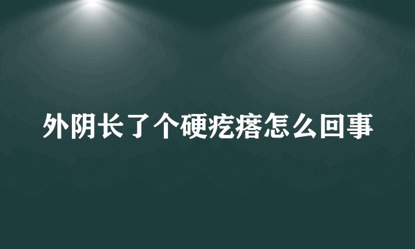 外阴长了个硬疙瘩怎么回事